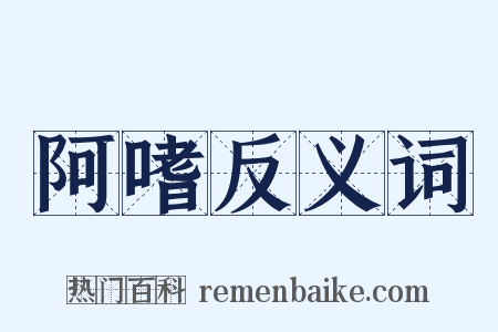 阿嗜反义词是什么意思的图片